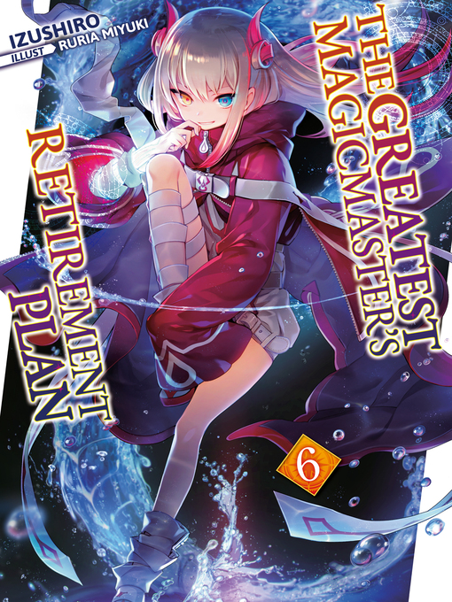 Title details for The Greatest Magicmaster's Retirement Plan, Volume 6 by Izushiro - Available